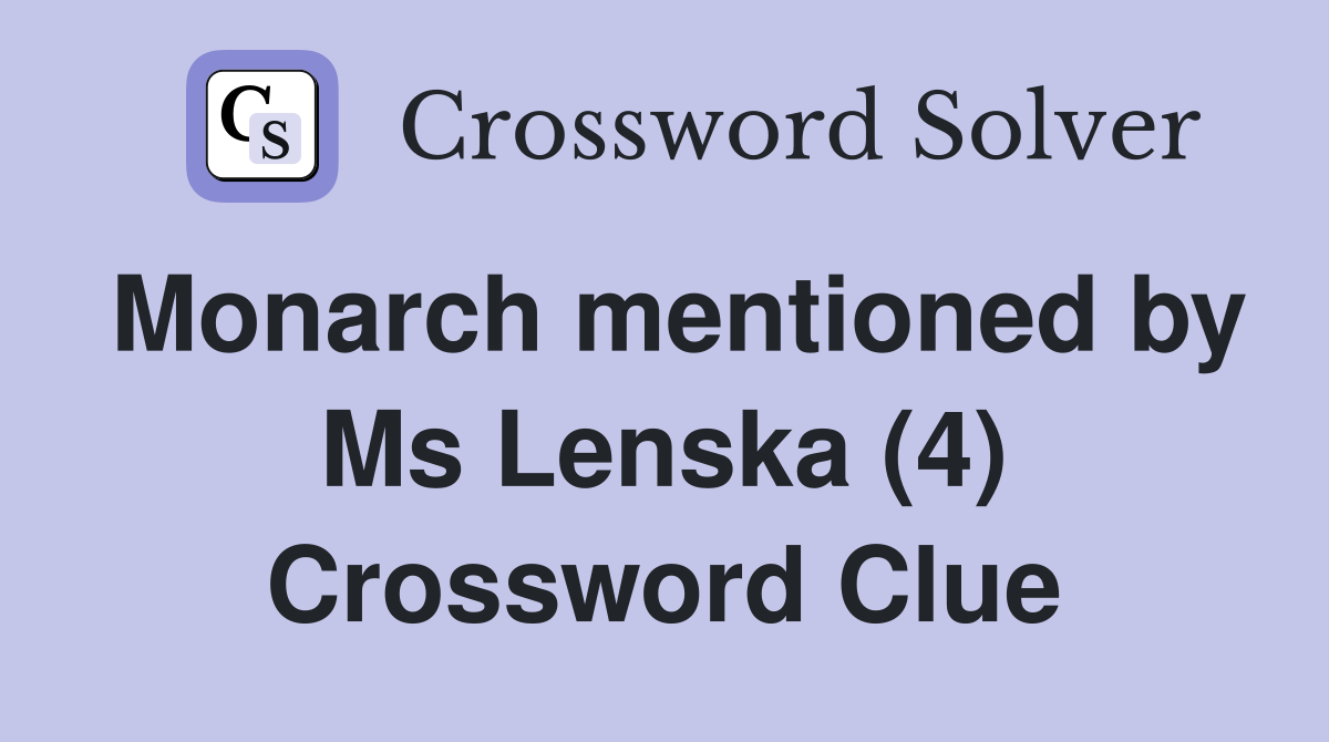 Monarch mentioned by Ms Lenska (4) Crossword Clue