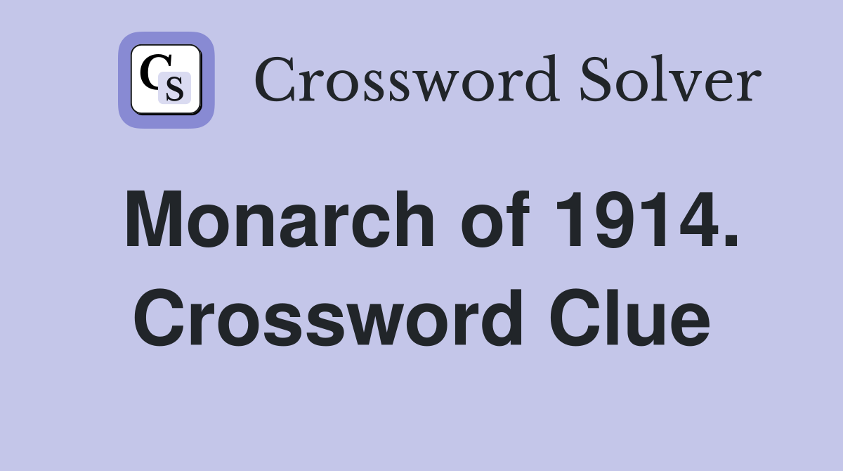 Monarch of 1914. Crossword Clue