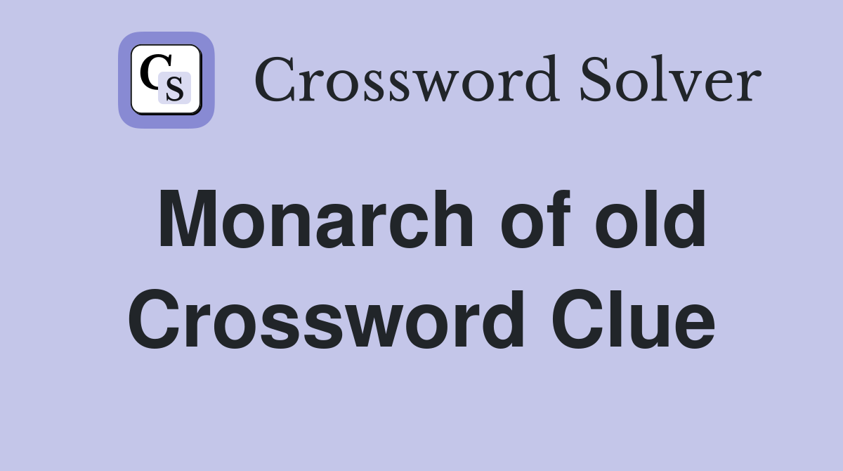 Monarch of old Crossword Clue