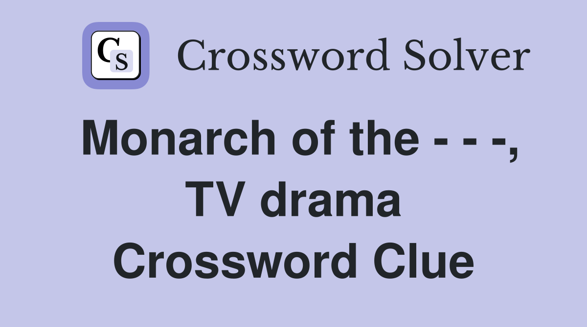 Monarch of the - - -, TV drama Crossword Clue