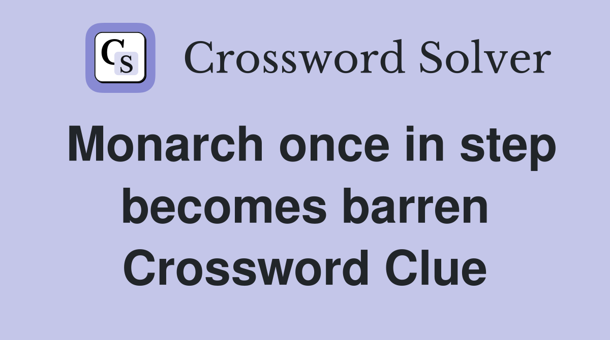 Monarch once in step becomes barren Crossword Clue
