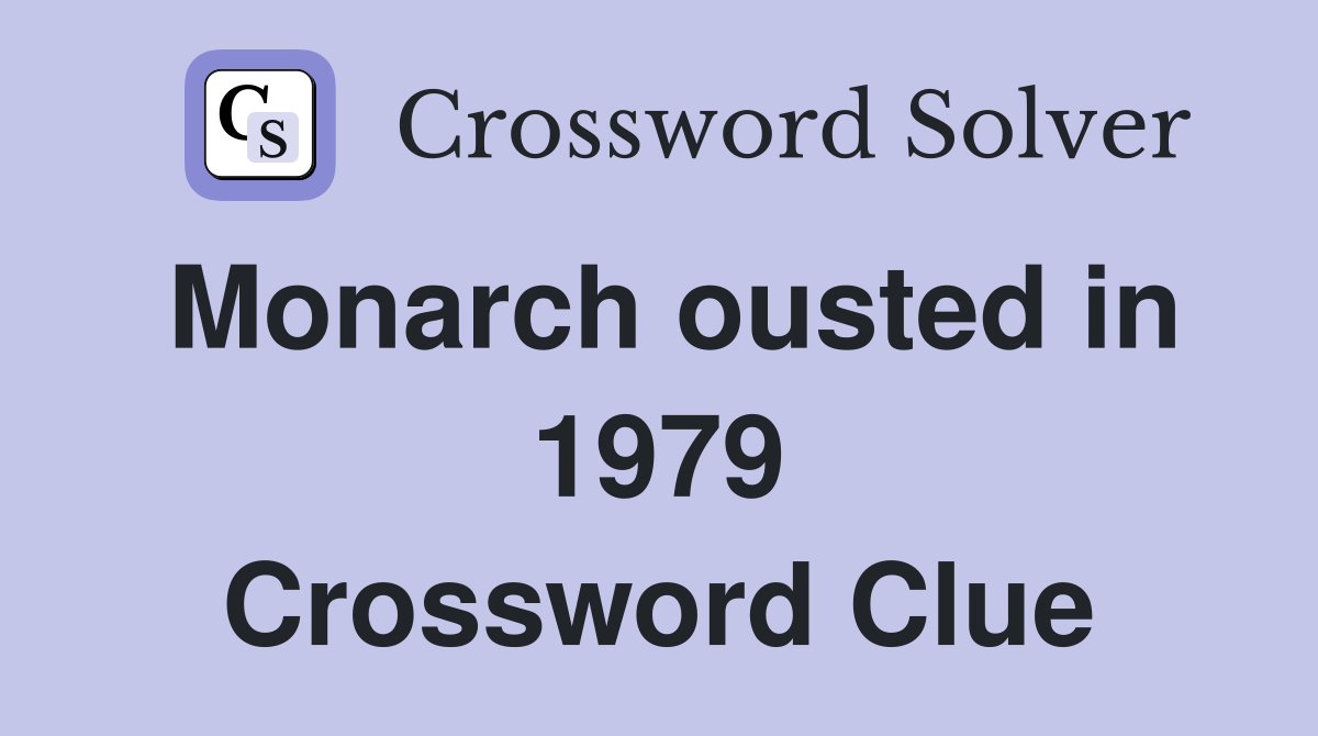 Monarch ousted in 1979 Crossword Clue