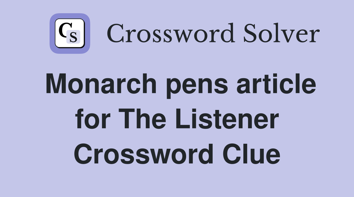 Monarch pens article for The Listener Crossword Clue