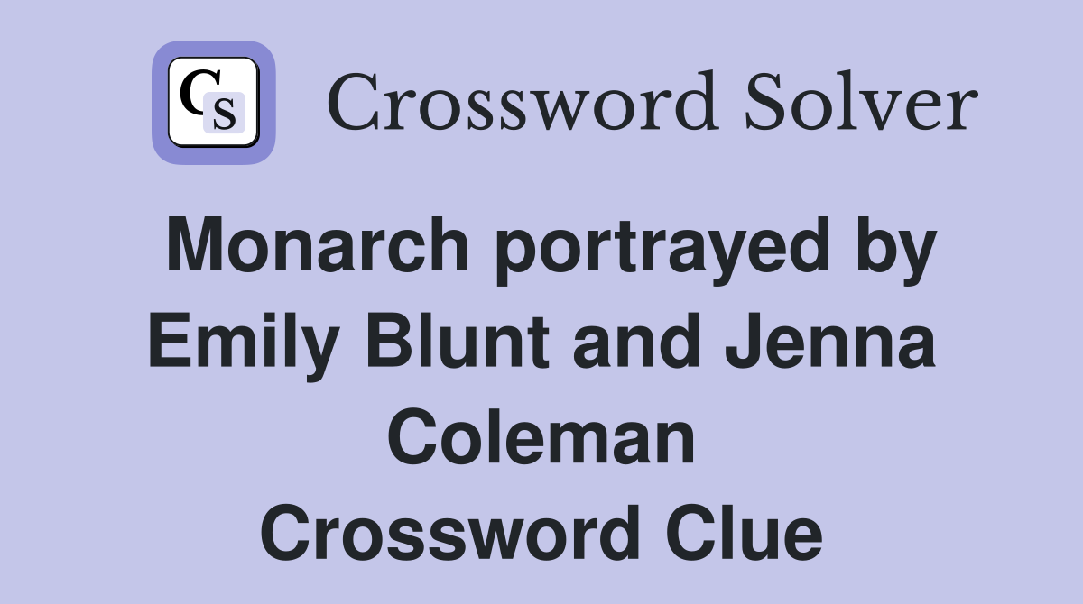Monarch portrayed by Emily Blunt and Jenna Coleman Crossword Clue