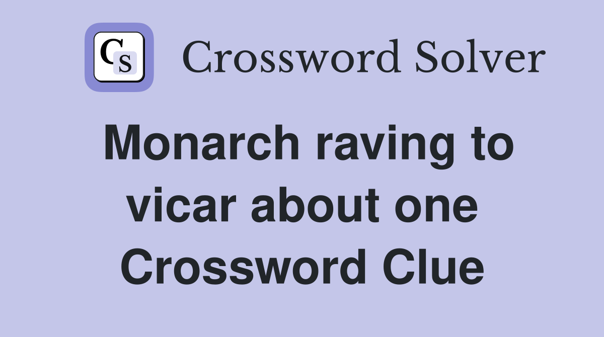 Monarch raving to vicar about one Crossword Clue