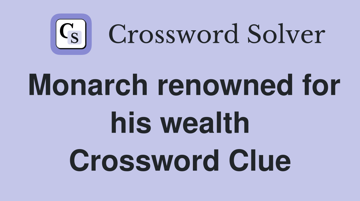 Monarch renowned for his wealth Crossword Clue