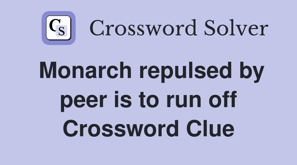 Monarch repulsed by peer is to run off Crossword Clue