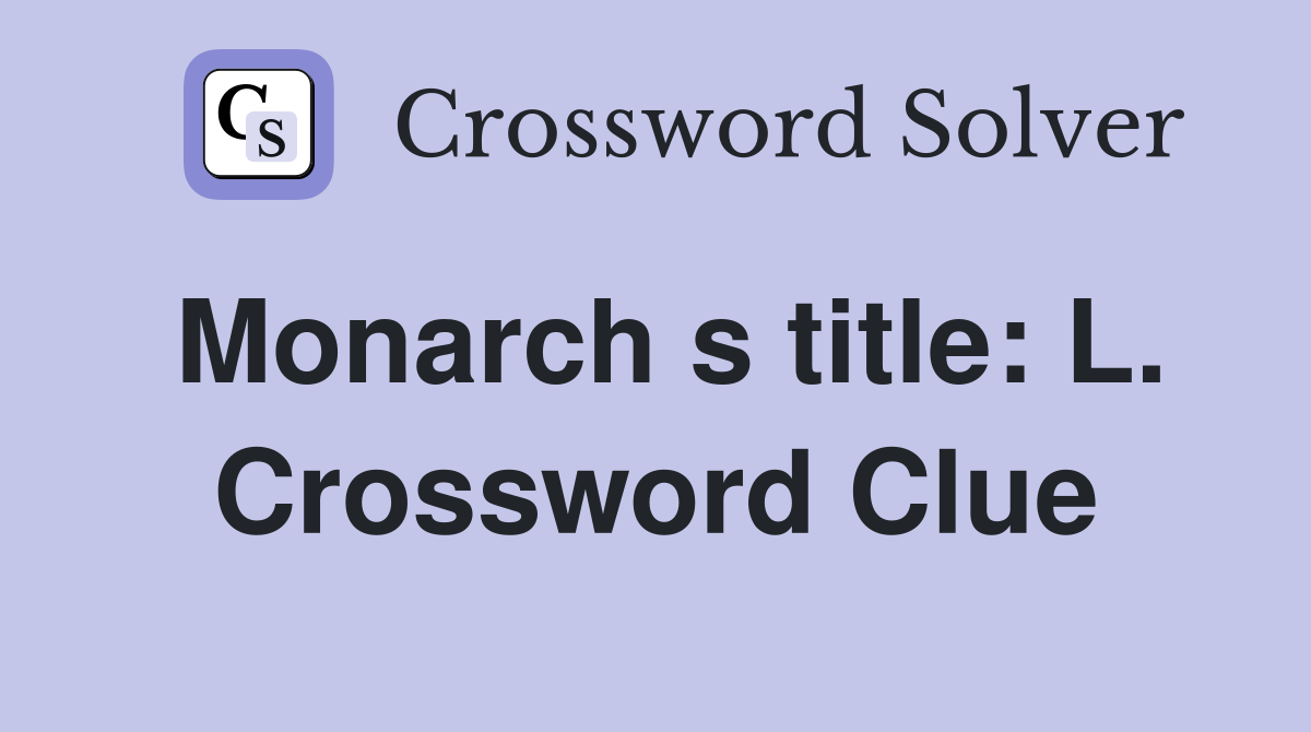 Monarch s title: L. Crossword Clue