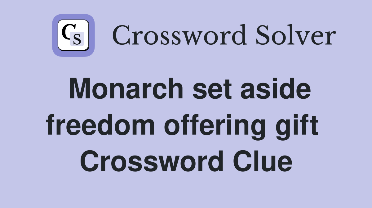 Monarch set aside freedom offering gift  Crossword Clue