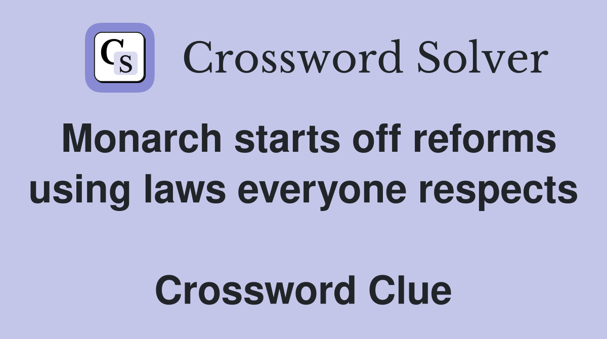 Monarch starts off reforms using laws everyone respects  Crossword Clue