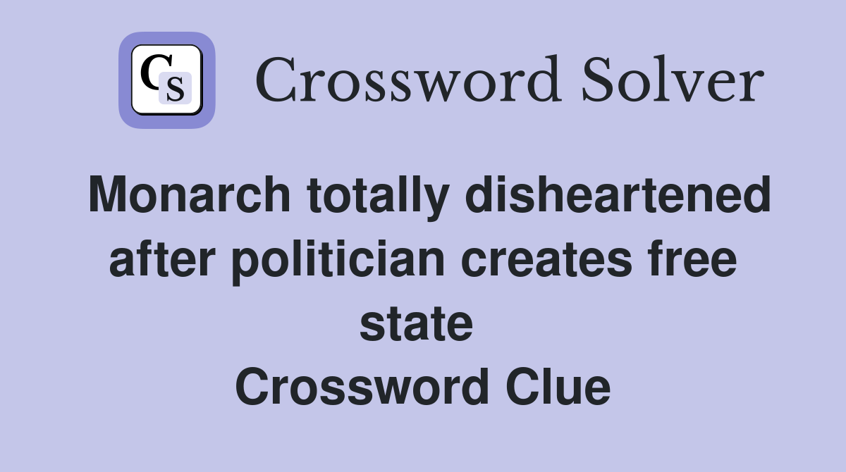 Monarch totally disheartened after politician creates free state  Crossword Clue