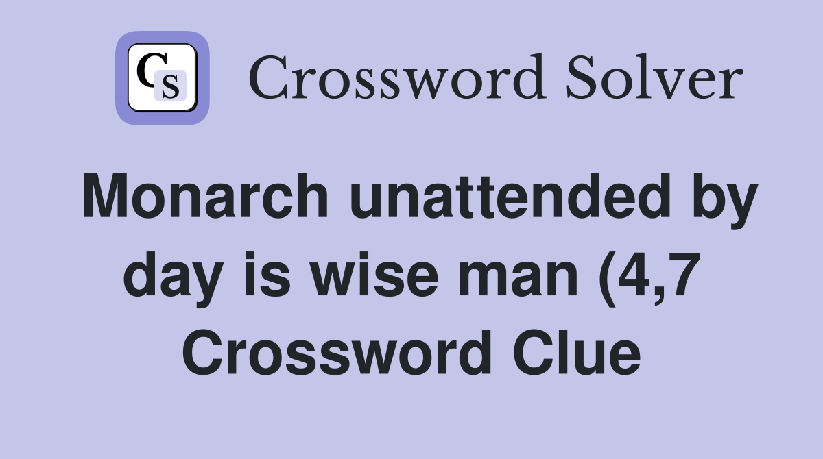 Monarch unattended by day is wise man (4 7) Crossword Clue Answers Monarch unattended by day is wise man (4 7) Crossword Clue Answers