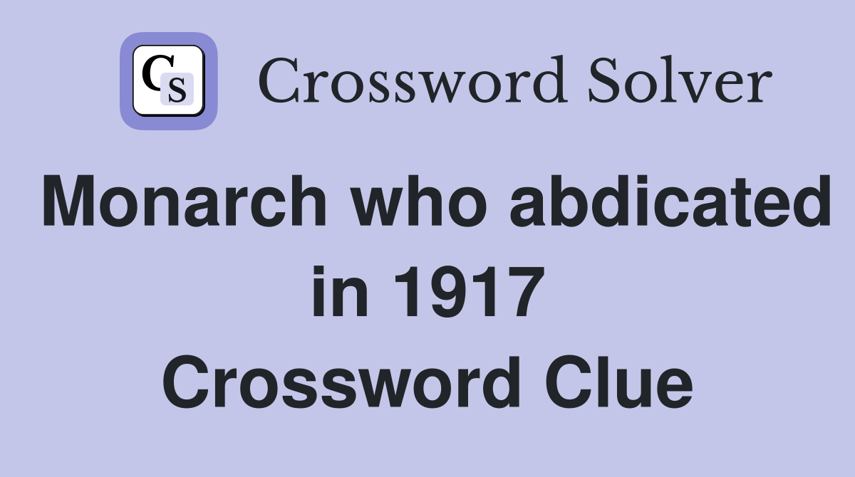 Monarch who abdicated in 1917 Crossword Clue