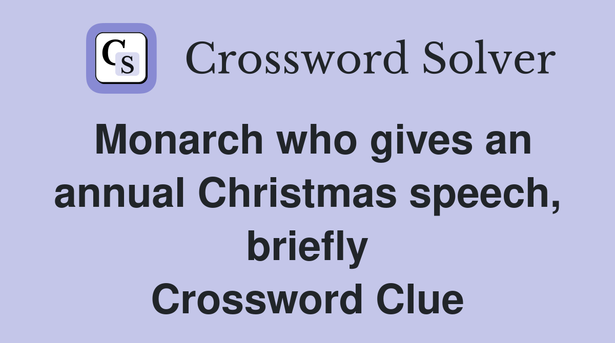 Monarch who gives an annual Christmas speech, briefly Crossword Clue