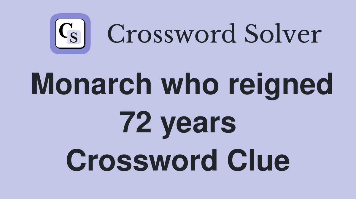 Monarch who reigned 72 years Crossword Clue