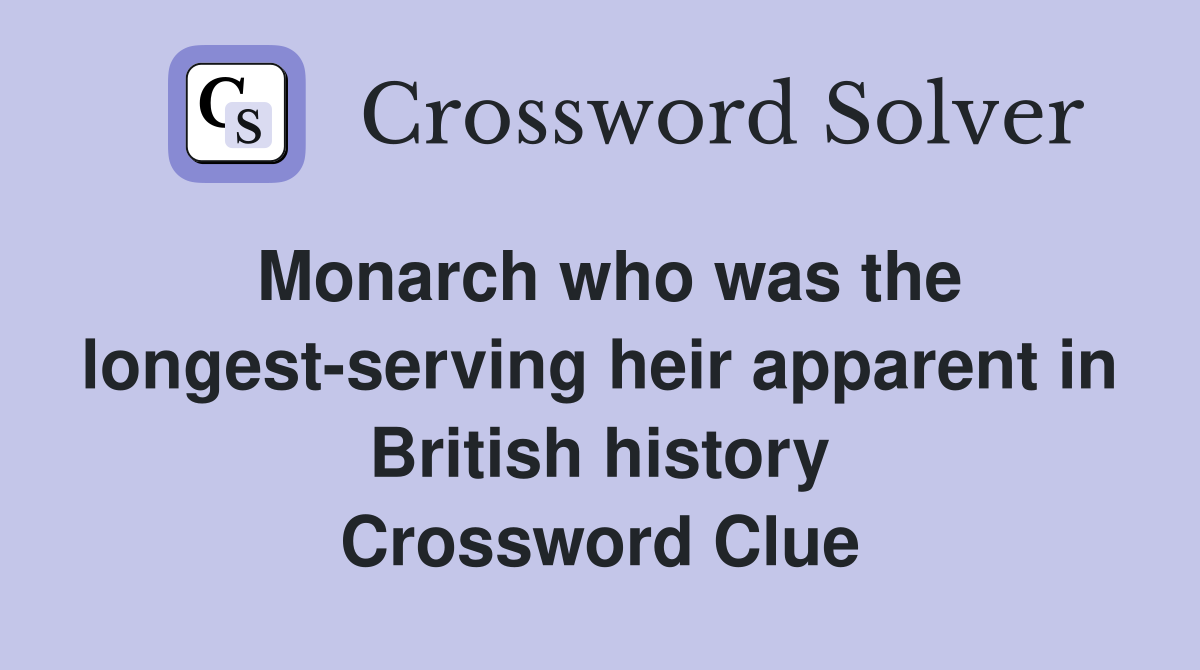 Monarch who was the longest-serving heir apparent in British history Crossword Clue