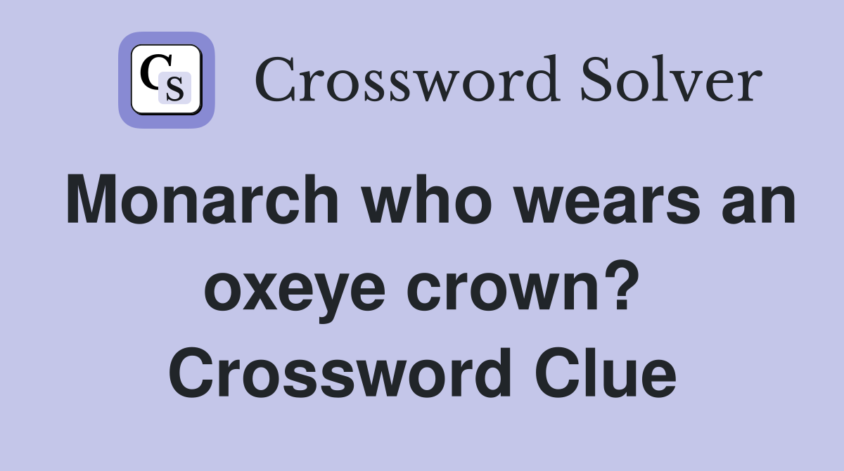 Monarch who wears an oxeye crown? Crossword Clue