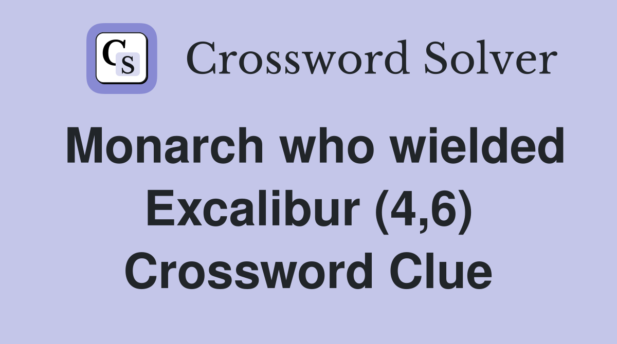 Monarch who wielded Excalibur (4,6) Crossword Clue