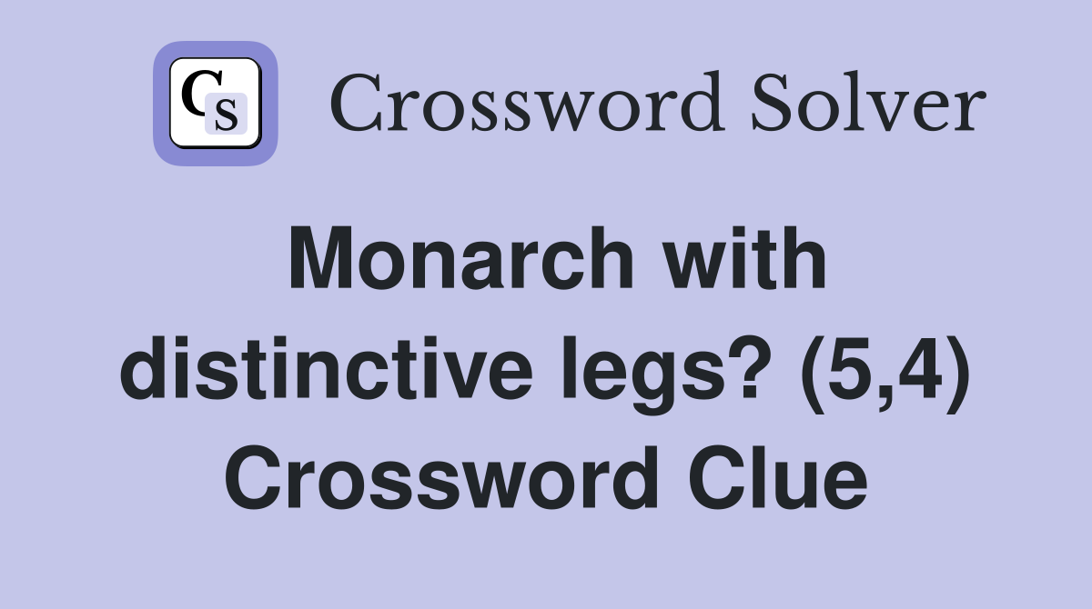 Monarch with distinctive legs? (5,4) Crossword Clue