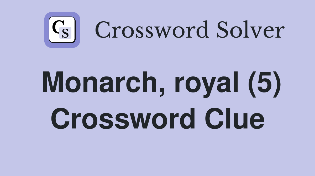Monarch, royal (5) Crossword Clue
