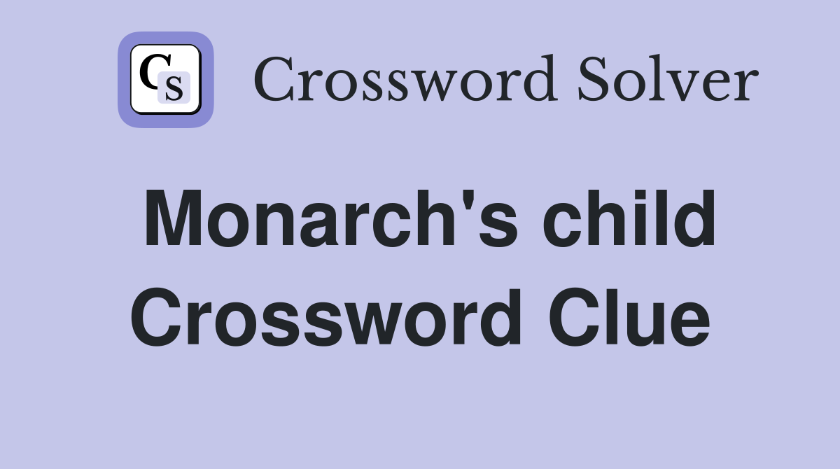 Monarch's child Crossword Clue