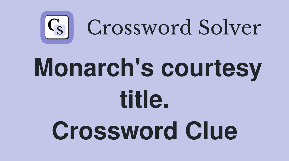 Monarch's courtesy title. Crossword Clue
