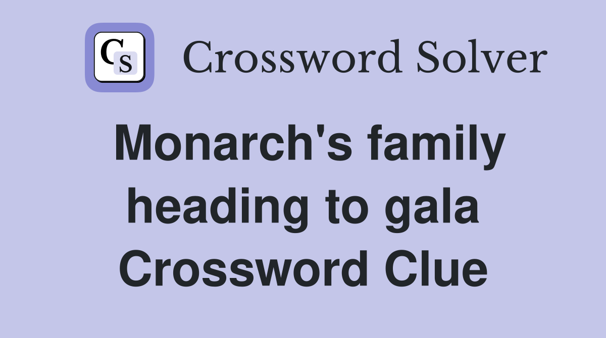 Monarch's family heading to gala Crossword Clue