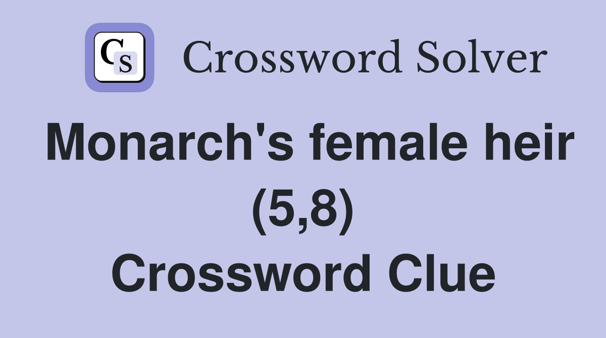 Monarch's female heir (5,8) Crossword Clue