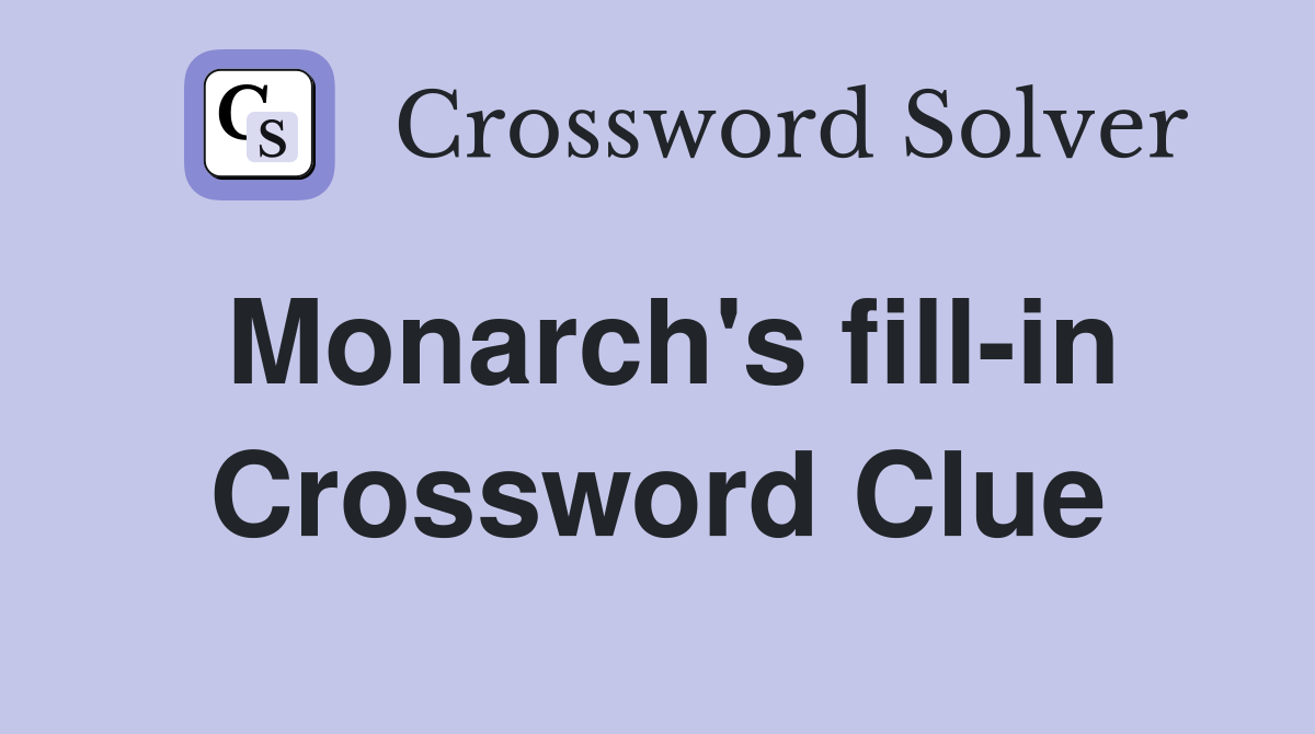 Monarch's fill-in Crossword Clue