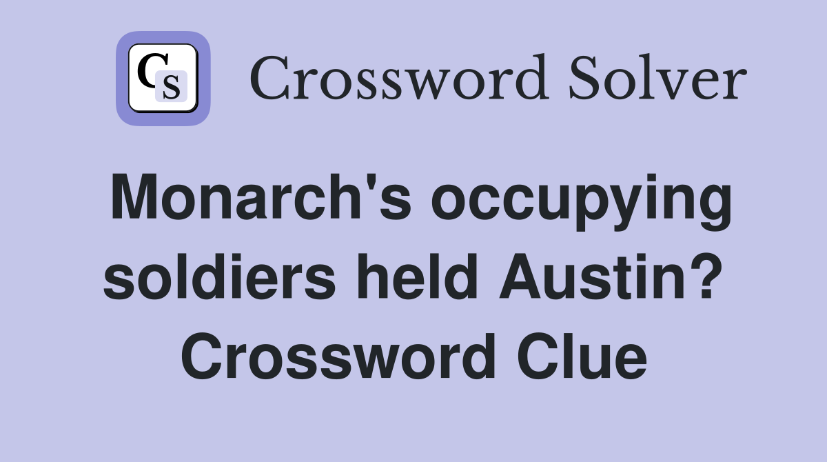 Monarch's occupying soldiers held Austin? Crossword Clue
