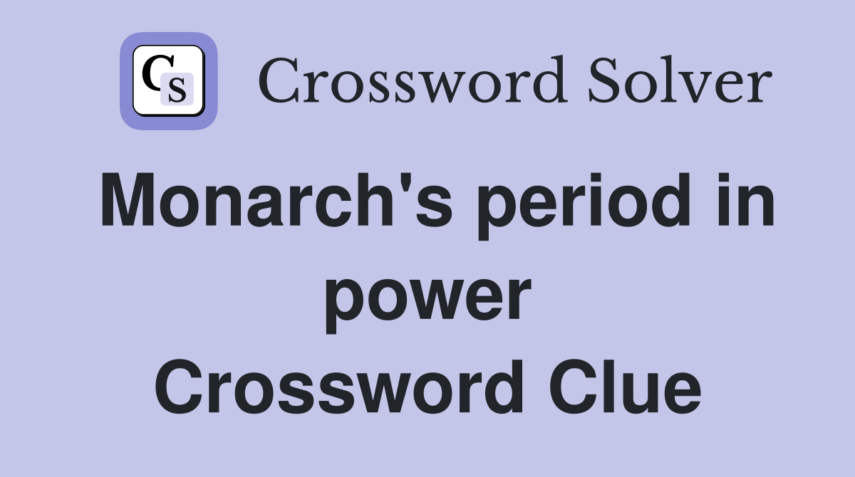 Monarch's period in power Crossword Clue