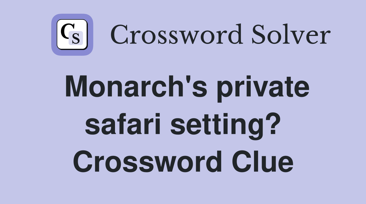Monarch's private safari setting? Crossword Clue