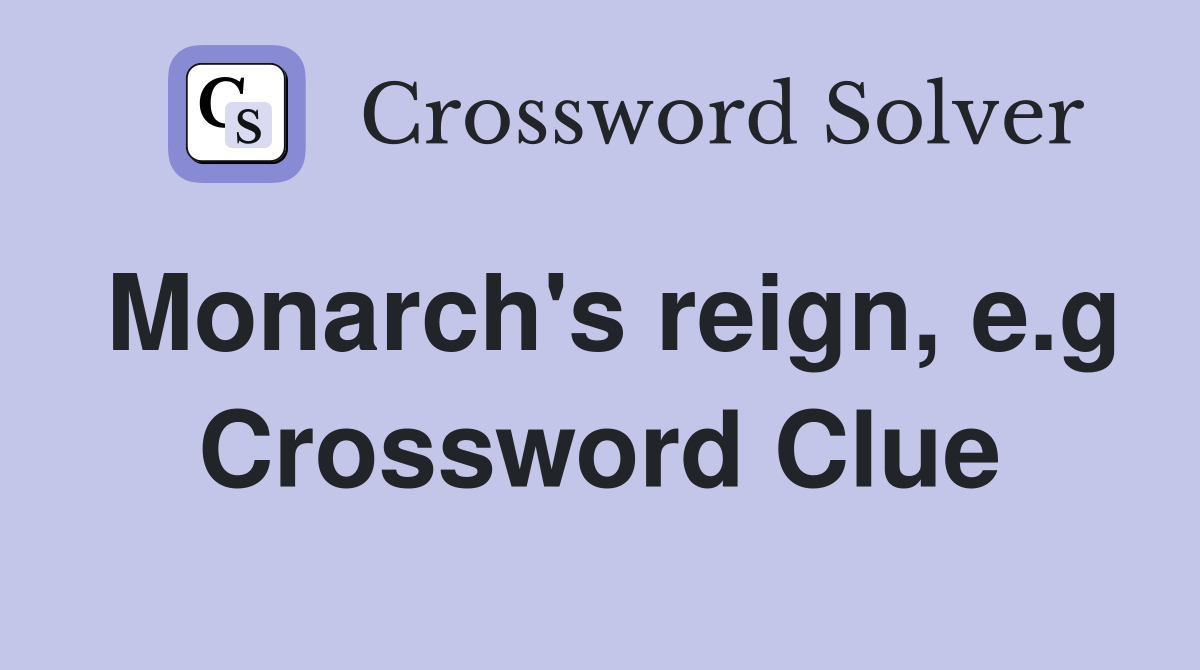 Monarch's reign, e.g Crossword Clue
