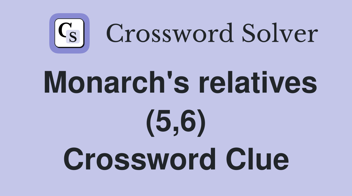 Monarch's relatives (5,6) Crossword Clue