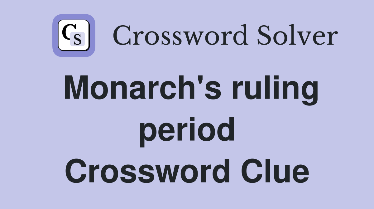 Monarch's ruling period Crossword Clue