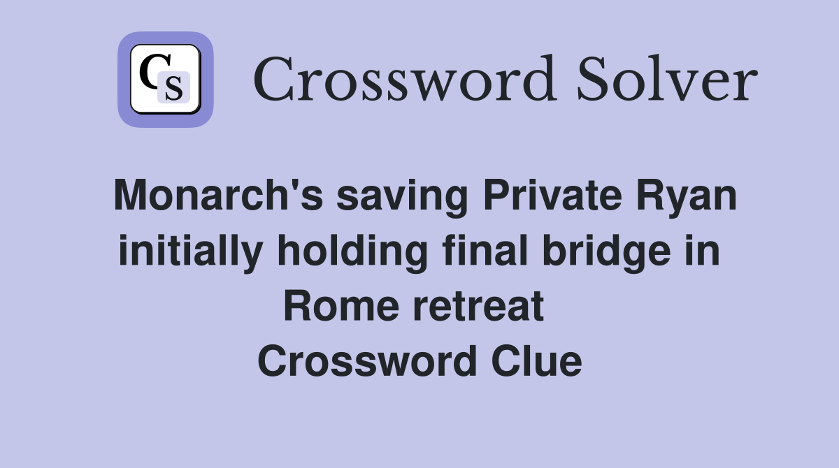 Monarch's saving Private Ryan initially holding final bridge in Rome retreat  Crossword Clue