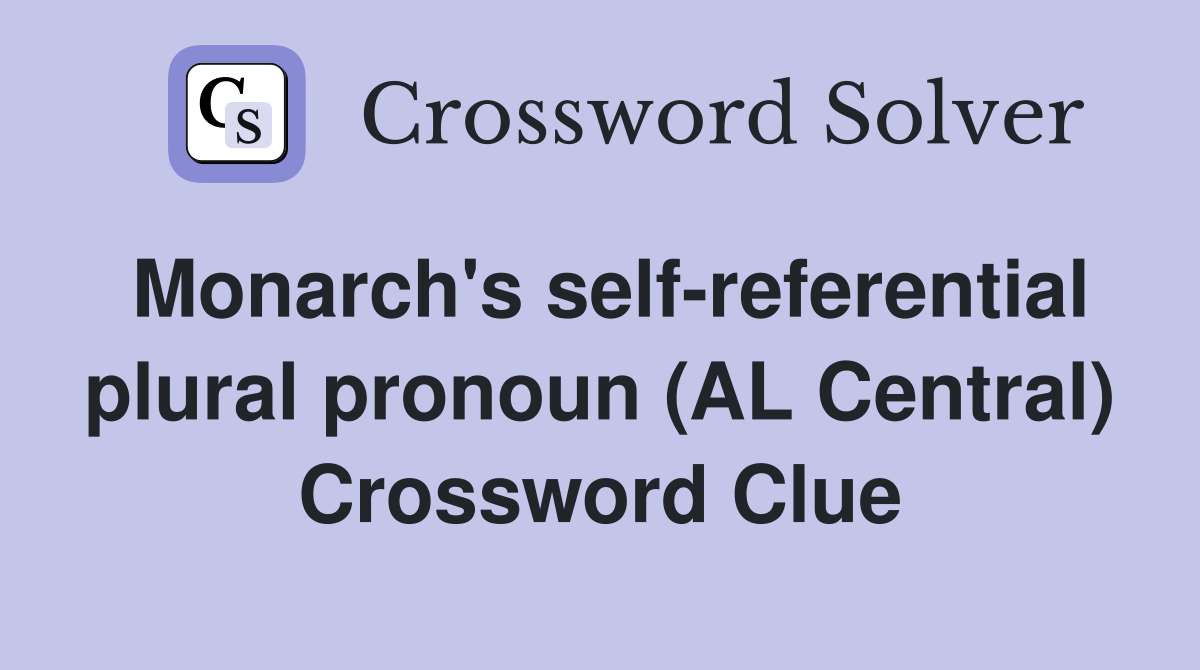 Monarch's self-referential plural pronoun (AL Central) Crossword Clue