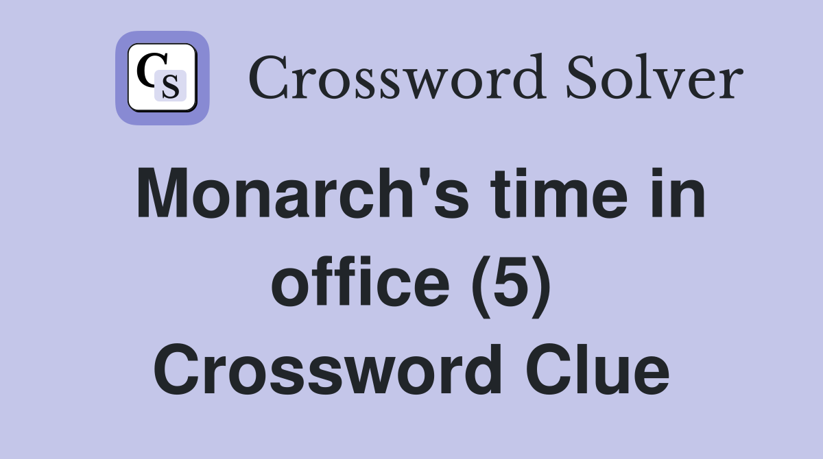 Monarch's time in office (5) Crossword Clue