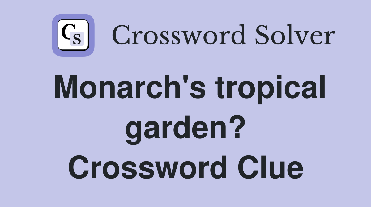 Monarch's tropical garden? Crossword Clue