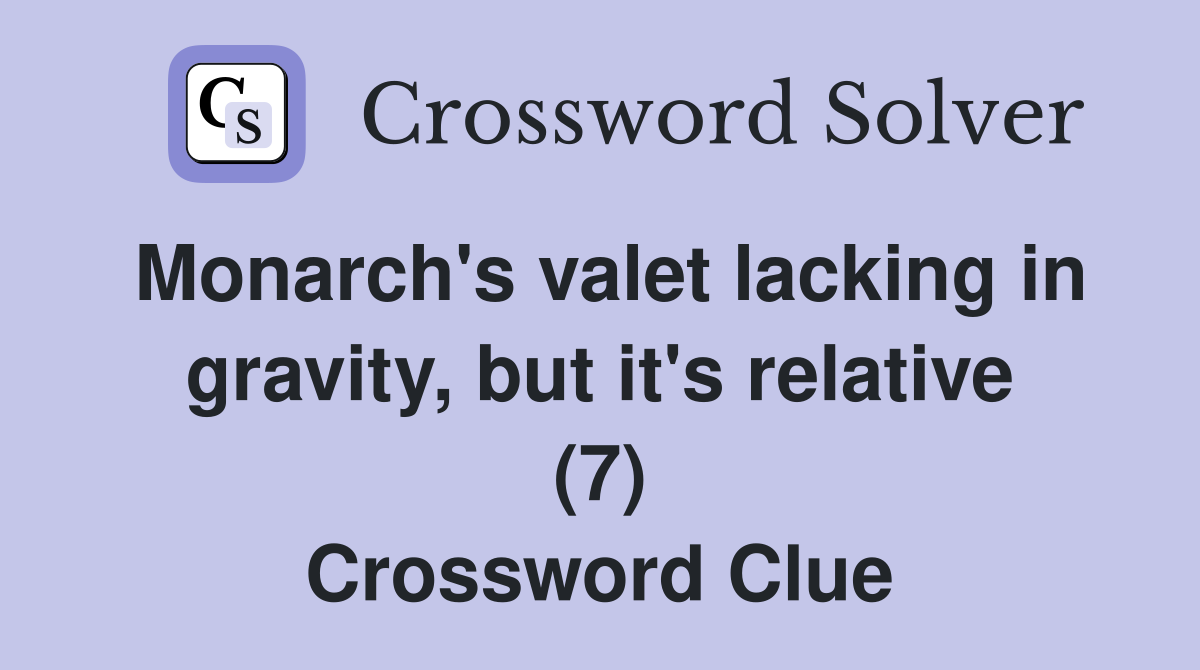 Monarch's valet lacking in gravity, but it's relative (7) Crossword Clue