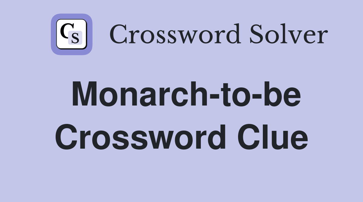 Monarch-to-be Crossword Clue