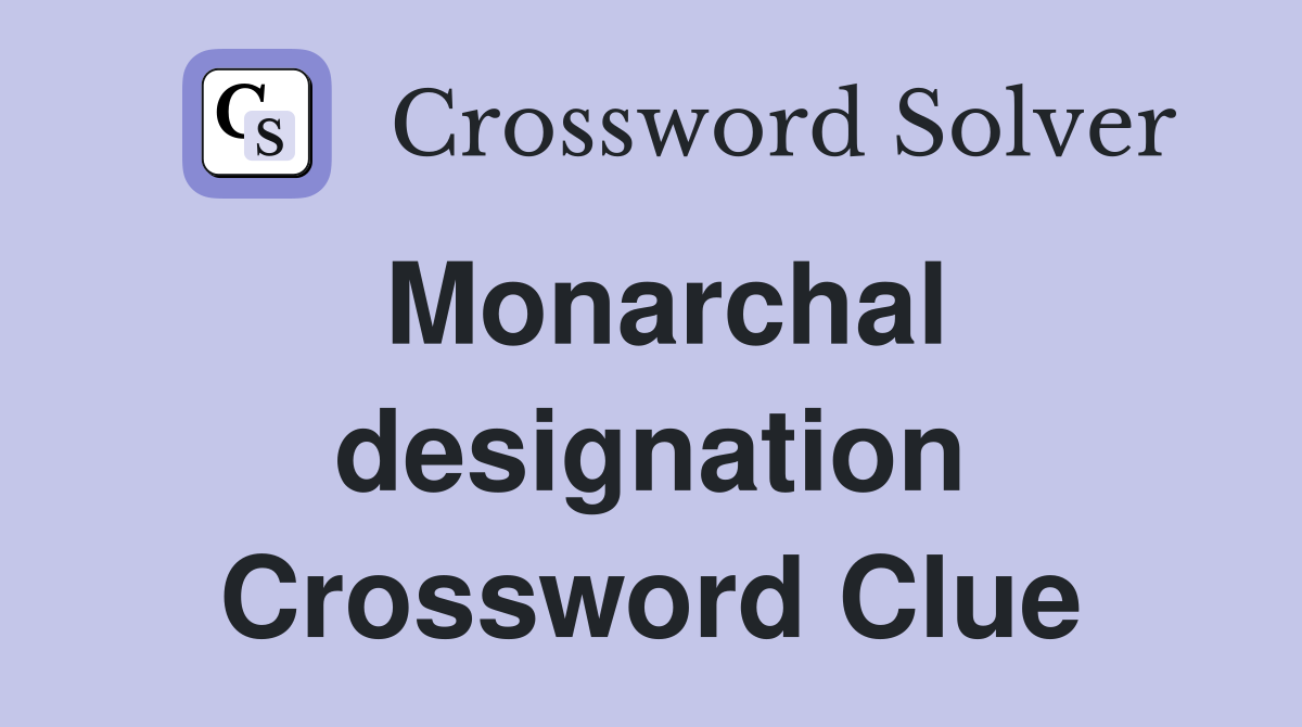 Monarchal designation Crossword Clue