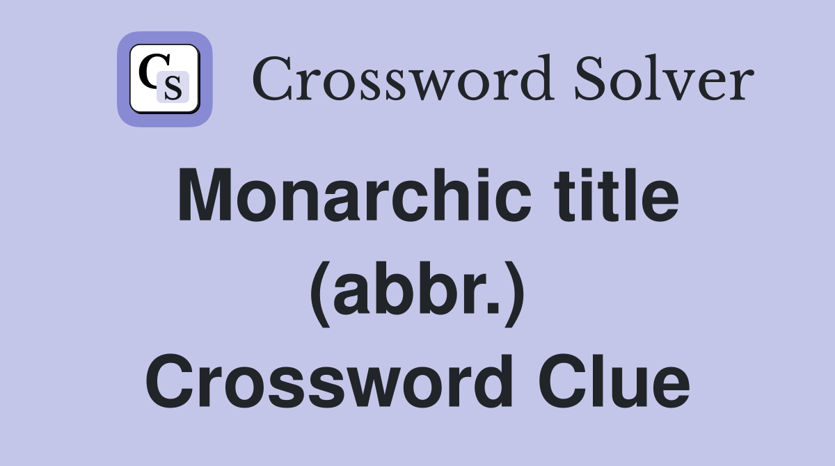 Monarchic title (abbr.) Crossword Clue