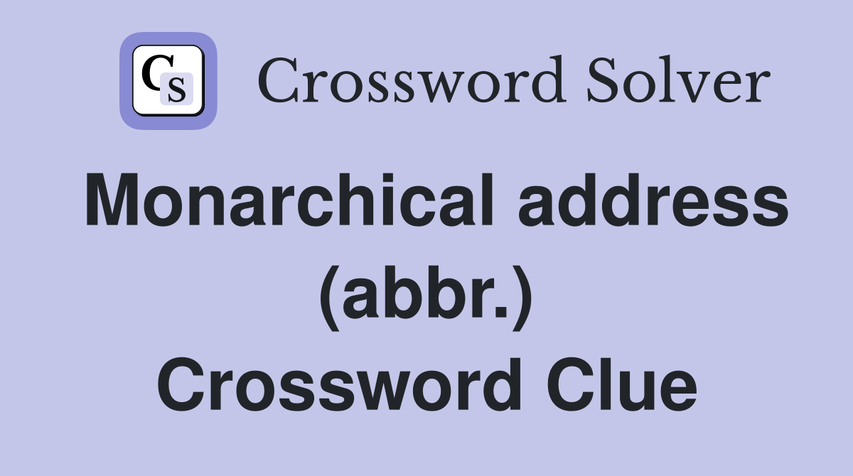 Monarchical address (abbr.) Crossword Clue