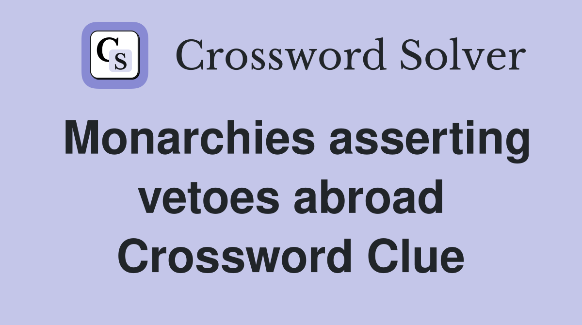 Monarchies asserting vetoes abroad Crossword Clue