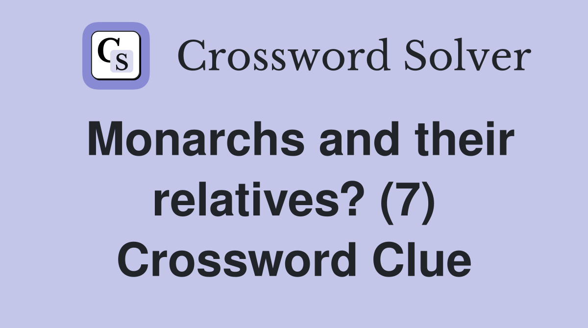 Monarchs and their relatives? (7) Crossword Clue