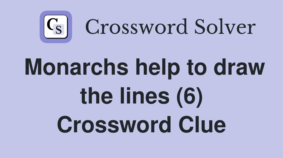 Monarchs help to draw the lines (6) Crossword Clue