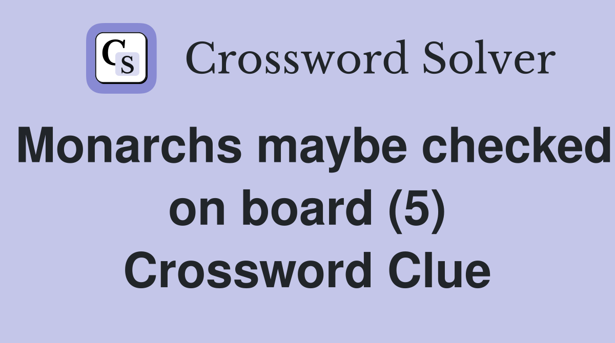 Monarchs maybe checked on board (5) Crossword Clue