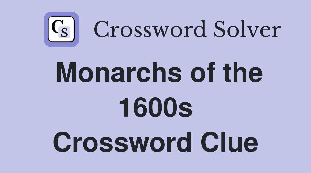 Monarchs of the 1600s Crossword Clue