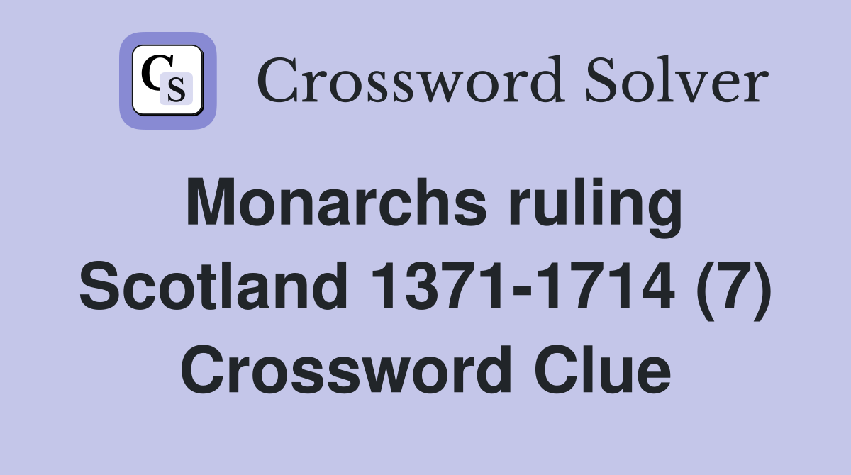 Monarchs ruling Scotland 1371-1714 (7) Crossword Clue